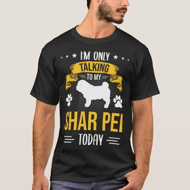 Camiseta I m Only Talking To My Shar Pei Today Dog (Anverso)