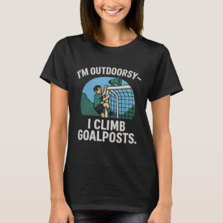 Camiseta I’m Outdoorsy I Climb Goalposts Soccer Fan Novelty
