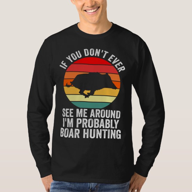 Camiseta I m probably Boar Hunting Wild Boars (Anverso)
