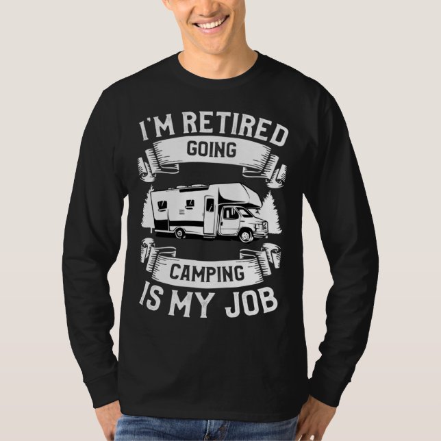 Camiseta I m Retired Going Camping Is My Job Retirement Cam (Anverso)
