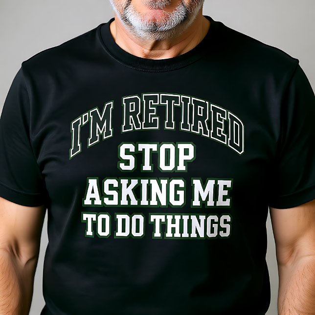Camiseta I’m Retired Stop Asking Me To Do Things Funny  (Subido por el creador)