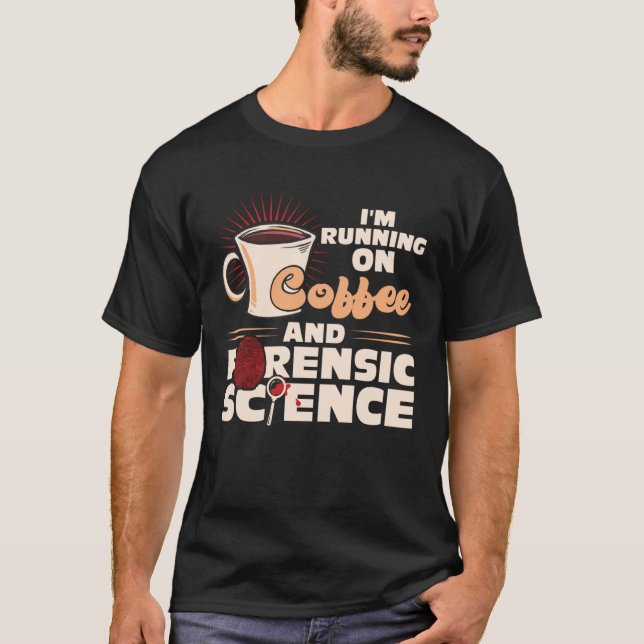 Camiseta I m Running On Coffee And Forensic Science (Anverso)