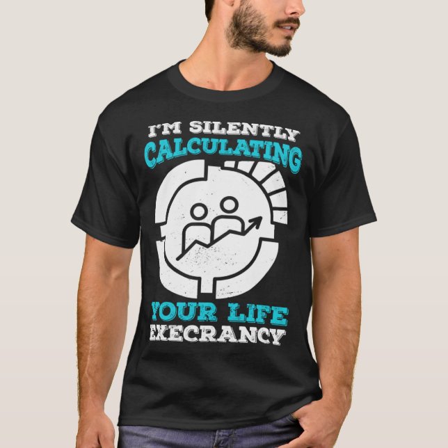 Camiseta I m Silently Calculating Your Life Expectancy Stat (Anverso)