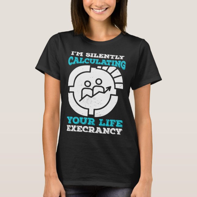 Camiseta I m Silently Calculating Your Life Expectancy Stat (Anverso)