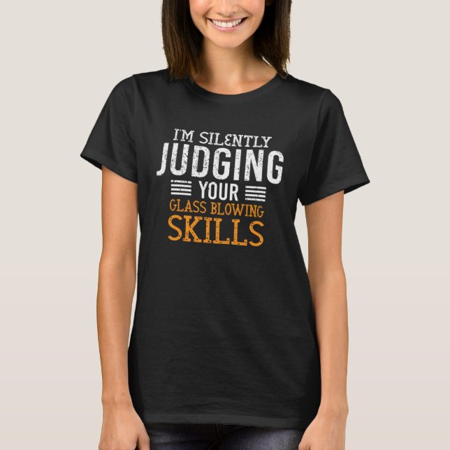 Camiseta I m Silently Judging Your Glass Blowing Skills Gla (Anverso)
