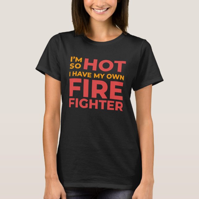 Camiseta I m So Hot I Have My Own Firefighter Wife (Anverso)