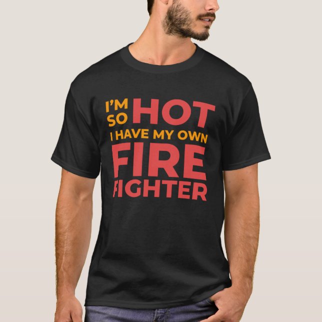 Camiseta I m So Hot I Have My Own Firefighter Wife (Anverso)