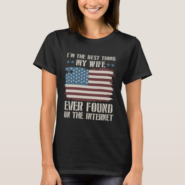 Camiseta I m The Best Thing My Wife Ever Found On Internet  (Anverso)