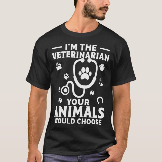 Camiseta I m The Veterinarian Your Animals Would Choose (Anverso)