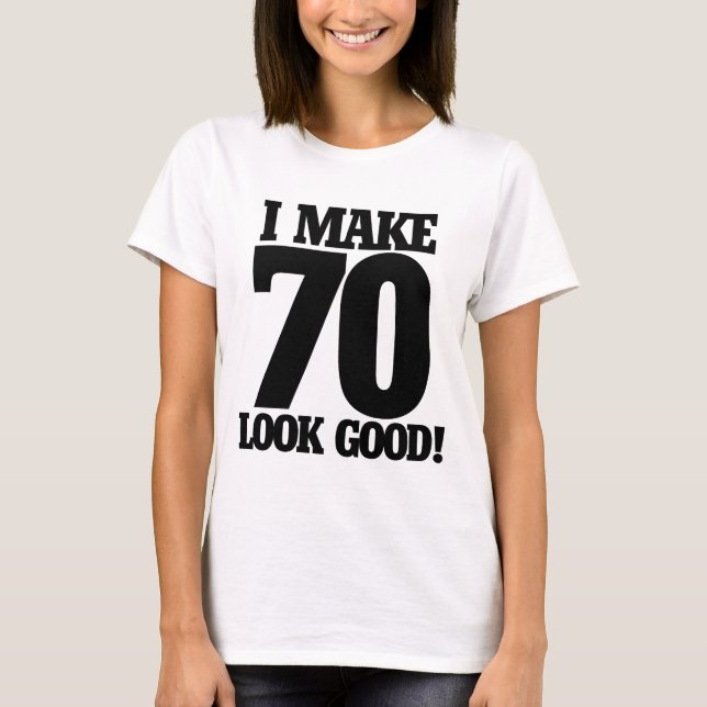 Camiseta I make 70 look good (Anverso)
