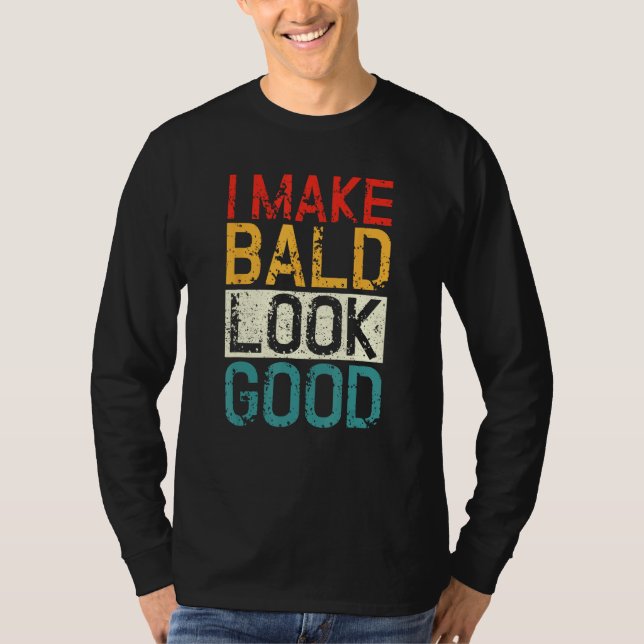 Camiseta I Make Bald Look Good  Bald Head Joke (Anverso)