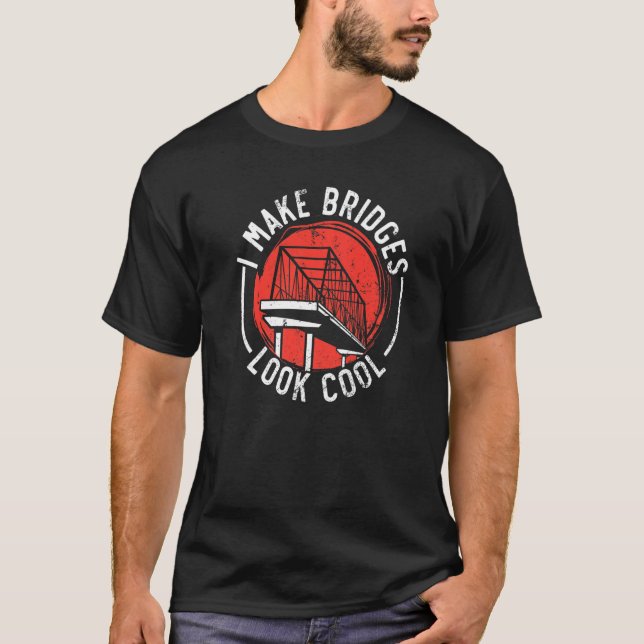 Camiseta I Make Bridges Look Cool Civil Engineer Engineerin (Anverso)
