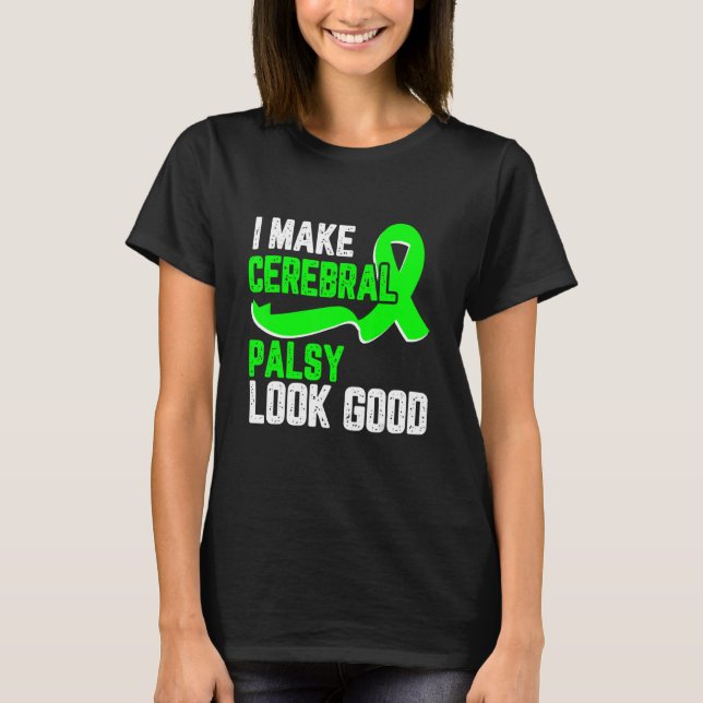 Camiseta I make cerebral palsy look good Awareness green ri (Anverso)