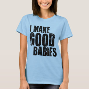 Camiseta I Make Good Babies
