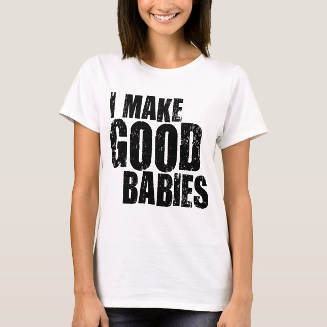 Camiseta I Make Good Babies (Anverso)