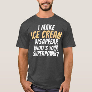 Camiseta I make Ice Cream disappear whats your Superpower I