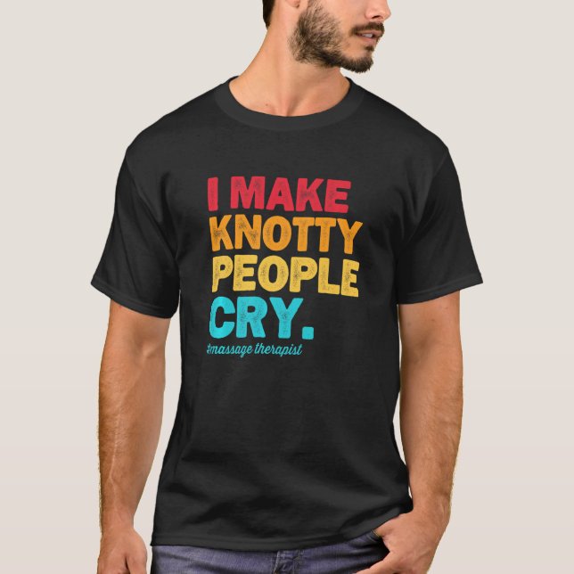 Camiseta I Make Knotty People Cry Massage Therapist Therapy (Anverso)
