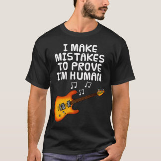 Camiseta I Make Mistakes To Prove I'M Human Guitar