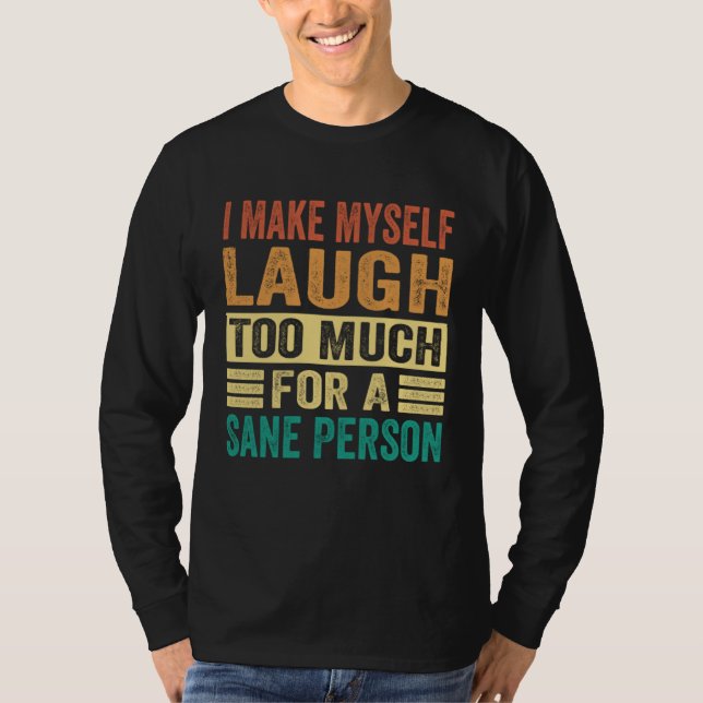 Camiseta I Make Myself Laugh Too Much For A Sane Person (Anverso)