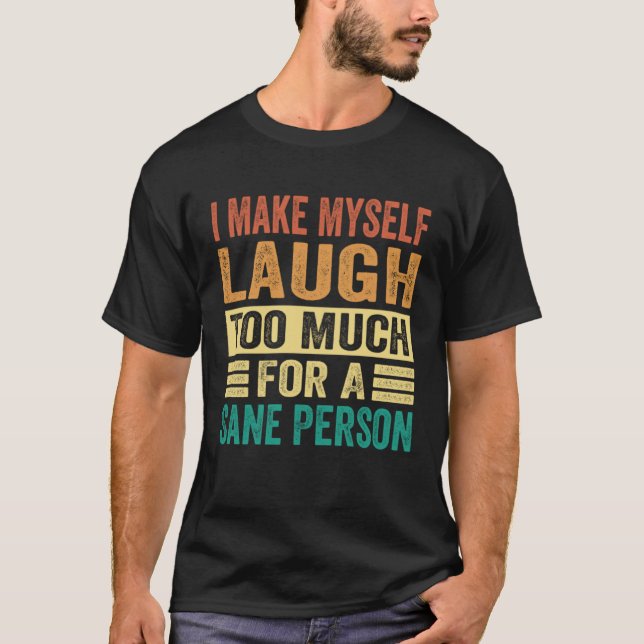 Camiseta I Make Myself Laugh Too Much For A Sane Person (Anverso)