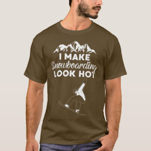 Camiseta I Make Snowboarding Look Hot Funny Snow Boarding T