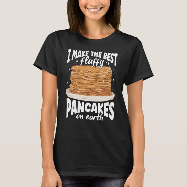 Camiseta I Make The Best Fluffy Pancakes On Earth Pancake (Anverso)