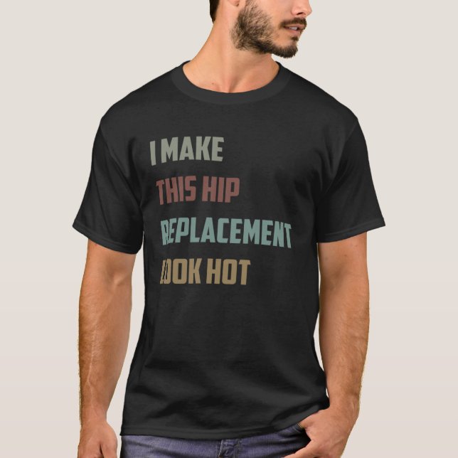 Camiseta I Make This Hip Replacement Look Hot  Quote Sarcas (Anverso)