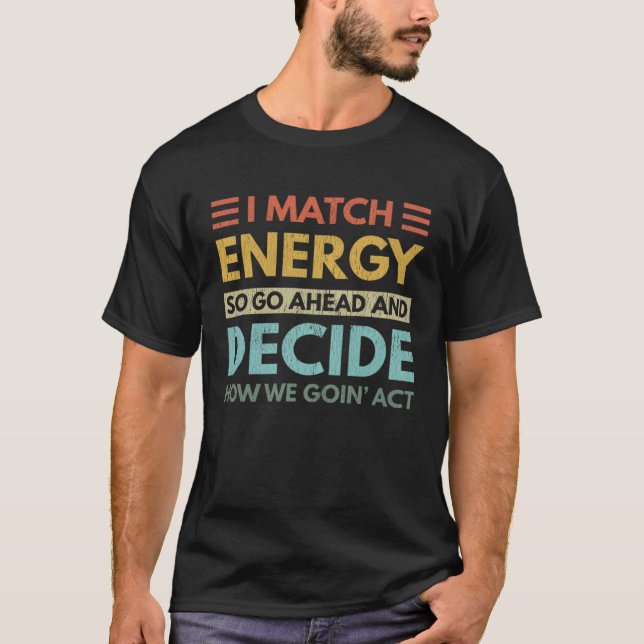 Camiseta I Match Energy How We Goin Act Today (Anverso)