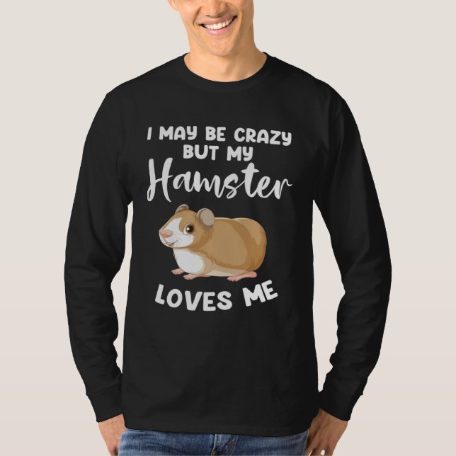 Camiseta I may be crazy but my hamster loves me hamsters (Anverso)