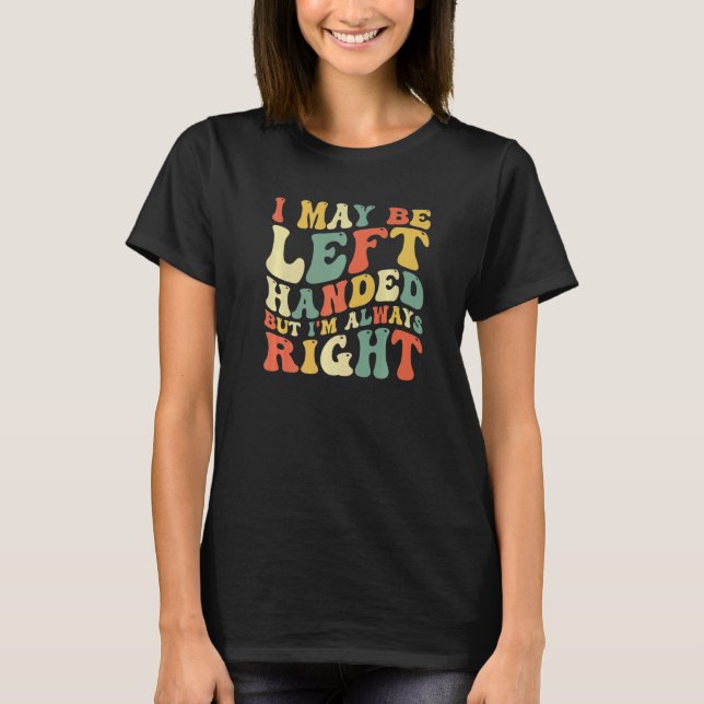 Camiseta I May Be Left Handed But I'm Always Right  Sarcast (Anverso)