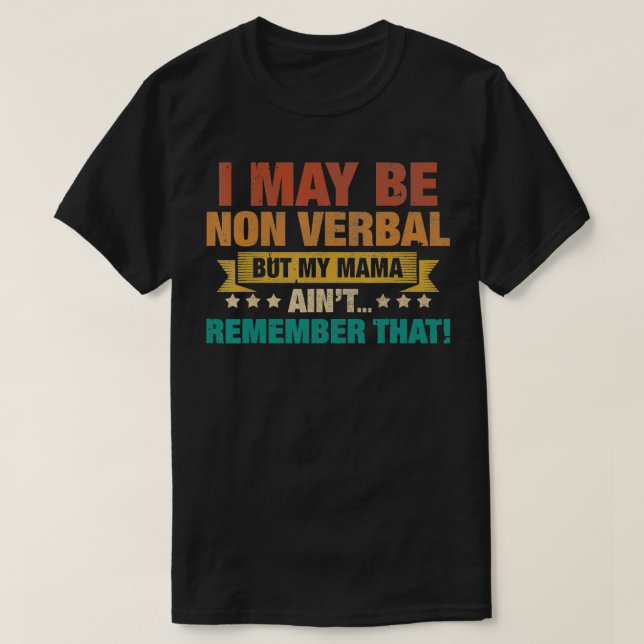 Camiseta I May Be Non Verbal but My Mama Ain't Remember Tha (Diseño del anverso)