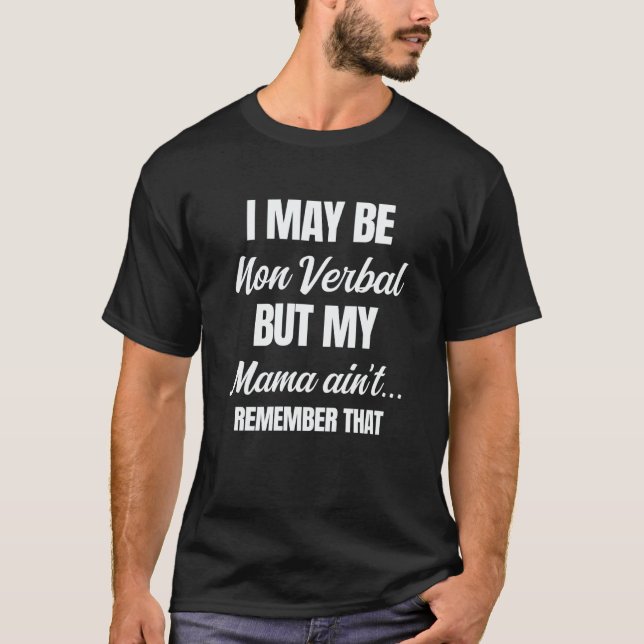 Camiseta I May Be Non Verbal But My Mama Ain't Remember Tha (Anverso)