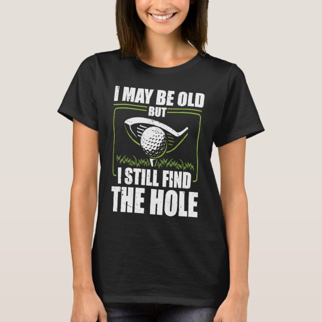 Camiseta I May Be Old But I Still Find The Hole Retirement  (Anverso)
