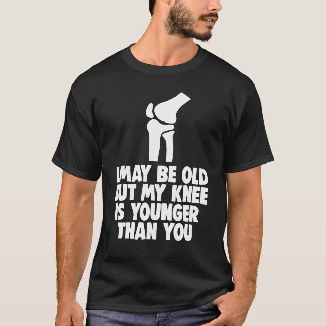 Camiseta I May Be Old But Knee Is Younger  Men Knee Replace (Anverso)