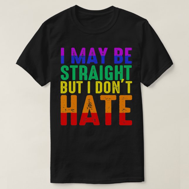 Camiseta I May Be Straight But I Don't Hate LGBT Pride  (Diseño del anverso)