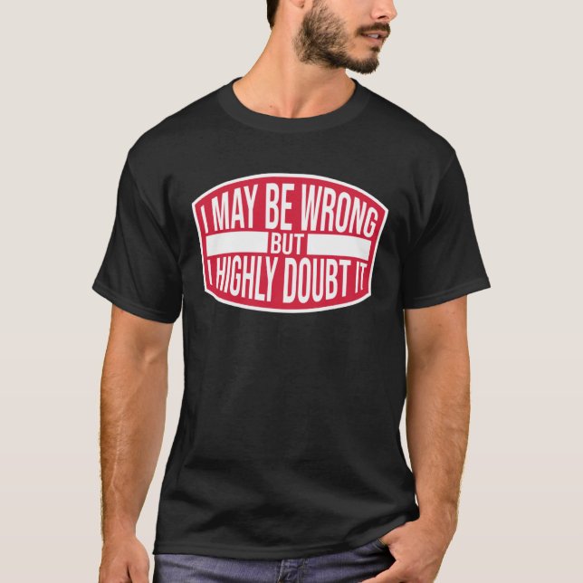 Camiseta I May Be Wrong But Highly Doubt It  Ironic Joke Qu (Anverso)