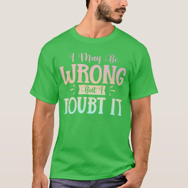 Camiseta I May Be Wrong But I Doubt It Funny Sarcastic Humo (Anverso)