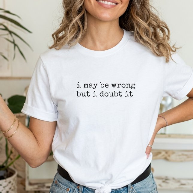 Camiseta  I May Be Wrong But I Doubt It Funny Saying (Subido por el creador)