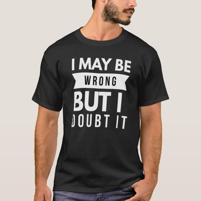Camiseta I May Be Wrong But I Doubt It Sarcastic Jokes Men  (Anverso)