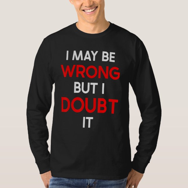 Camiseta I May Be Wrong But I Doubt It Sarcastic Quote 1 (Anverso)