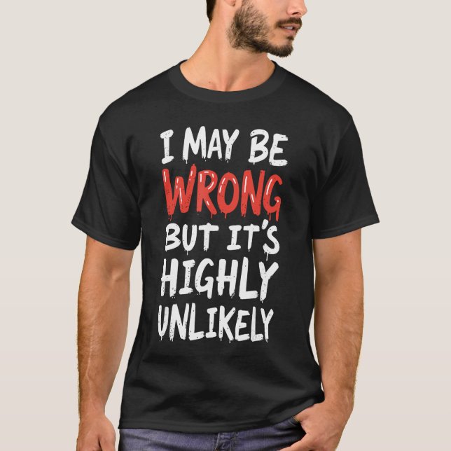 Camiseta I May Be Wrong But Its Highly Unlikely  Funny Sayi (Anverso)