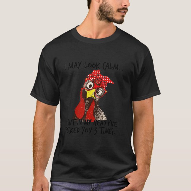 Camiseta I May Look Calm But In My Head I Pecked You 3 Time (Anverso)