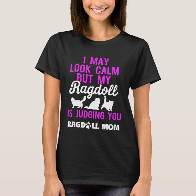 Camiseta I May Look Calm But My Ragdoll is Judging You Ragd (Anverso)