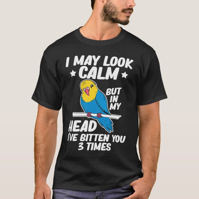 Camiseta I May Look Calm Parrot Bird Budgerigar  Budgie (Anverso)