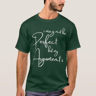 Camiseta I may not be perfect but my argument is funny lawy