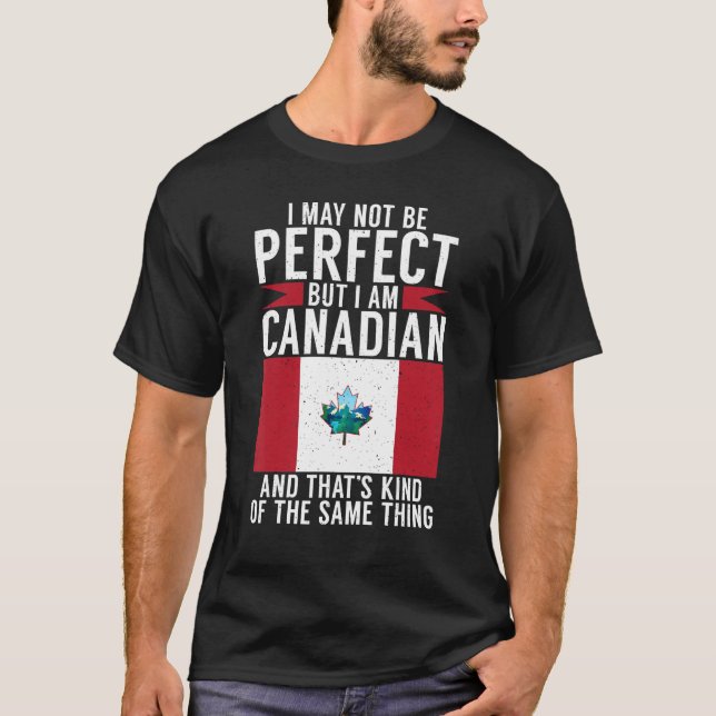 Camiseta I may not perfect but i am Canadian and thats the  (Anverso)