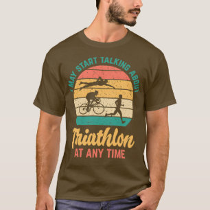 Camiseta I May Start Talking About TRIATHLON at Any Time Fu