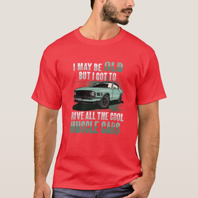 Camiseta I maybe old muscle car for Classic Race Car Lover  (Anverso)