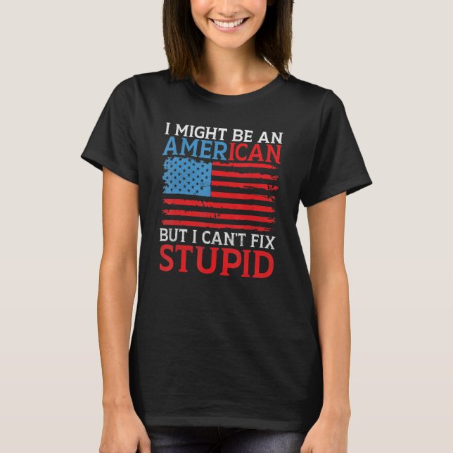 Camiseta I might be an American but i cant fix stupid   Ame (Anverso)