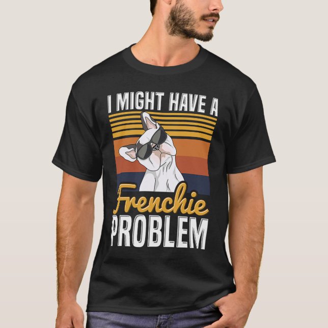 Camiseta I might have a frenchie problem Quote for a French (Anverso)